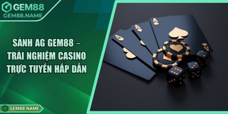 Sảnh AG Gem88 – Trải Nghiệm Casino Trực Tuyến Hấp Dẫn 4 Sảnh AG Gem88 – Trải Nghiệm Casino Trực Tuyến Hấp Dẫn