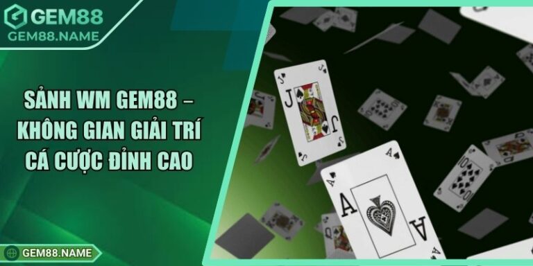 Sảnh WM Gem88 – Không Gian Giải Trí Cá Cược Đỉnh Cao 3 Sảnh WM Gem88 – Không Gian Giải Trí Cá Cược Đỉnh Cao